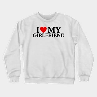 I LOVE MY GIRLFRIEND Crewneck Sweatshirt